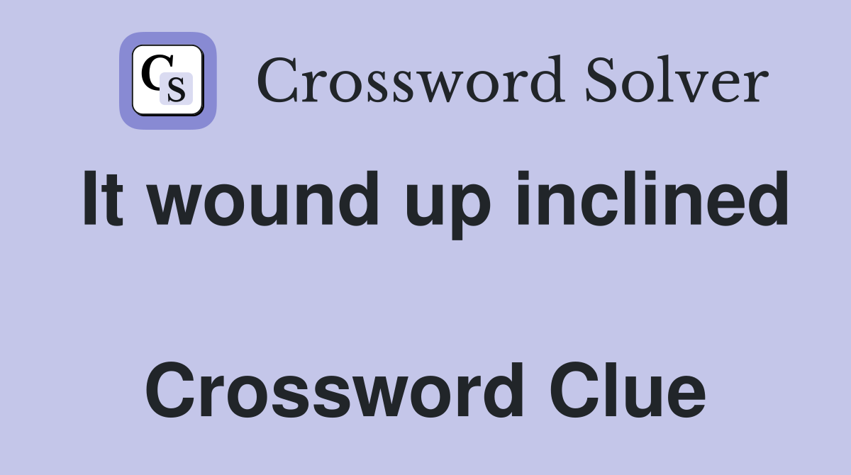 It wound up inclined  Crossword Clue