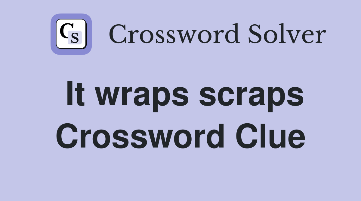 It wraps scraps Crossword Clue