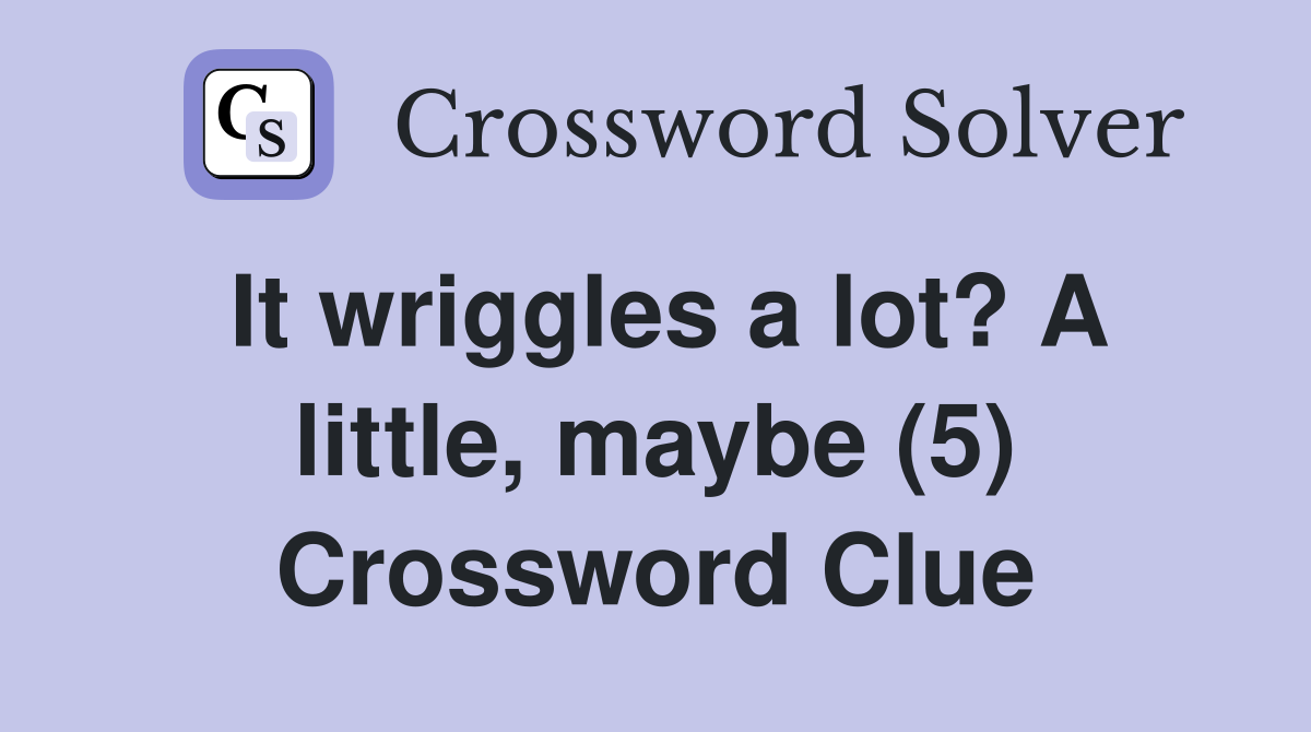 It wriggles a lot? A little, maybe (5) Crossword Clue