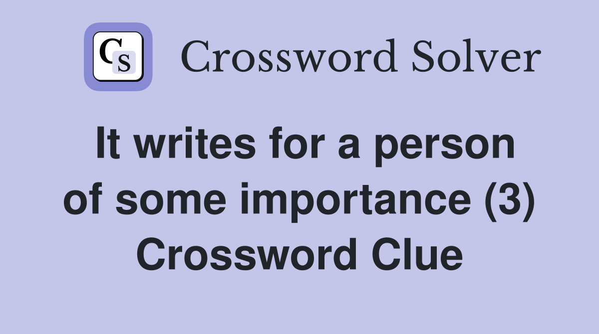 It writes for a person of some importance (3) Crossword Clue
