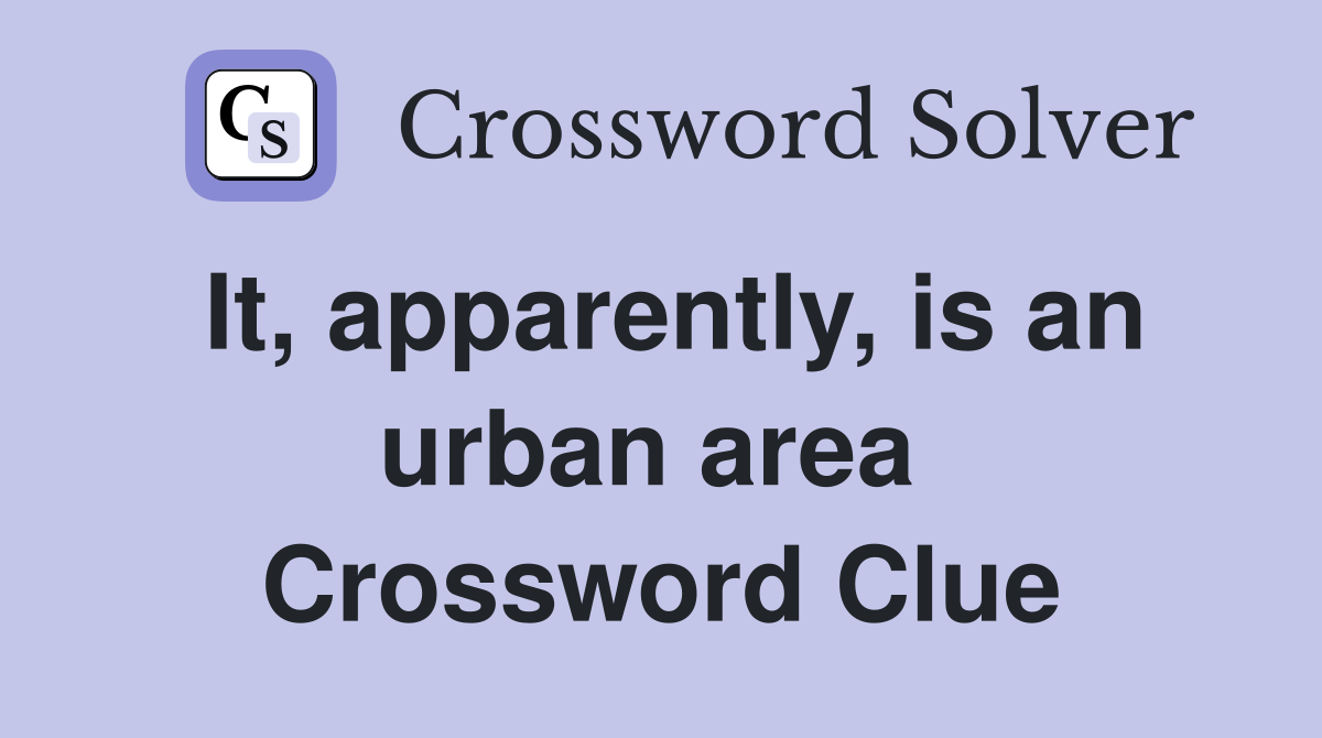 It, apparently, is an urban area  Crossword Clue