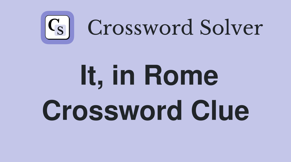 It, in Rome Crossword Clue