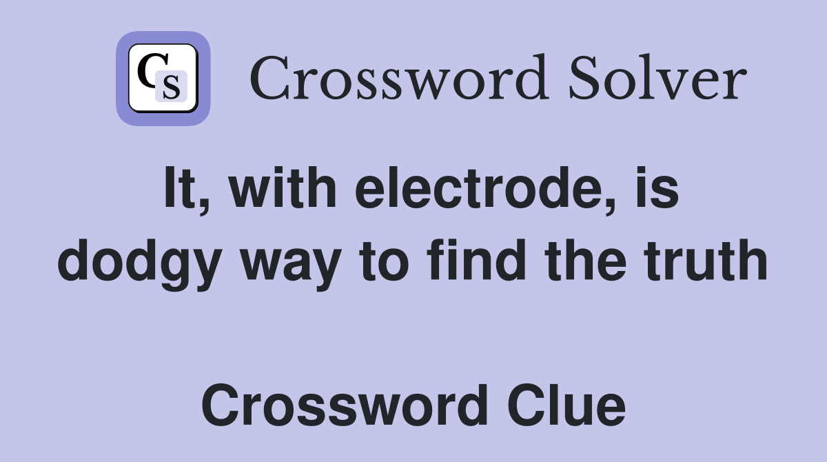 It, with electrode, is dodgy way to find the truth  Crossword Clue