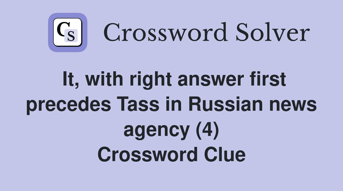 It, with right answer first precedes Tass in Russian news agency (4) Crossword Clue