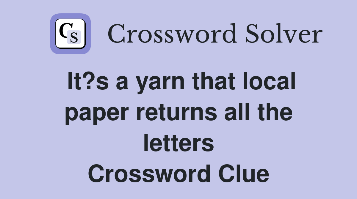 It?s a yarn that local paper returns all the letters Crossword Clue