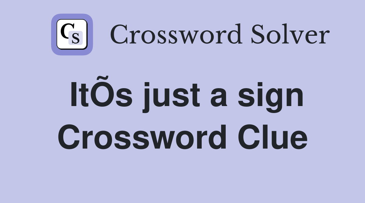 ItÕs just a sign Crossword Clue