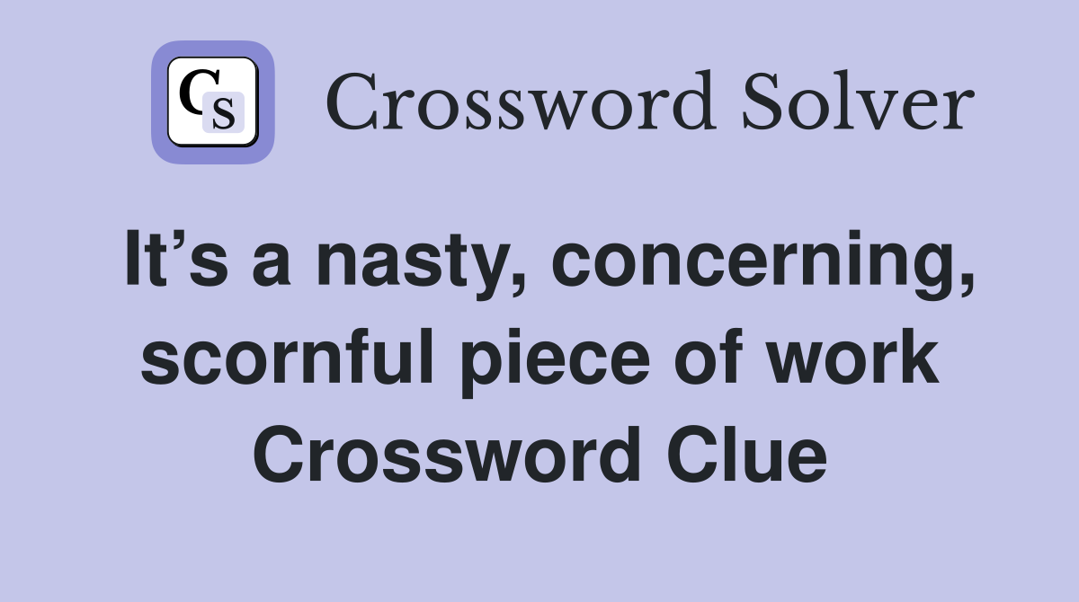 It’s a nasty, concerning, scornful piece of work Crossword Clue