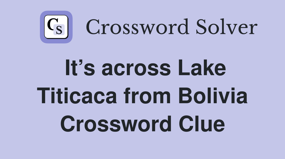 It’s across Lake Titicaca from Bolivia Crossword Clue