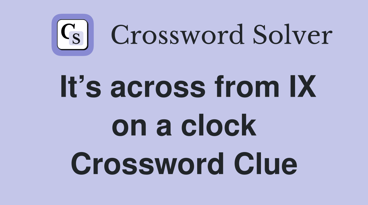 It’s across from IX on a clock Crossword Clue