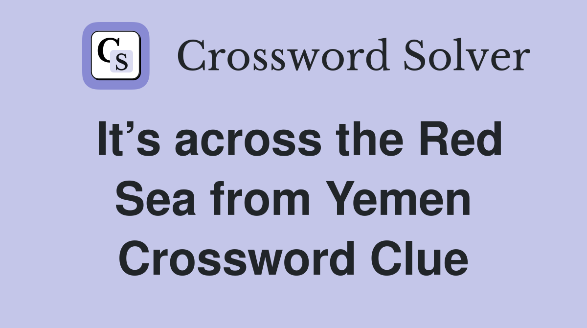 It’s across the Red Sea from Yemen Crossword Clue