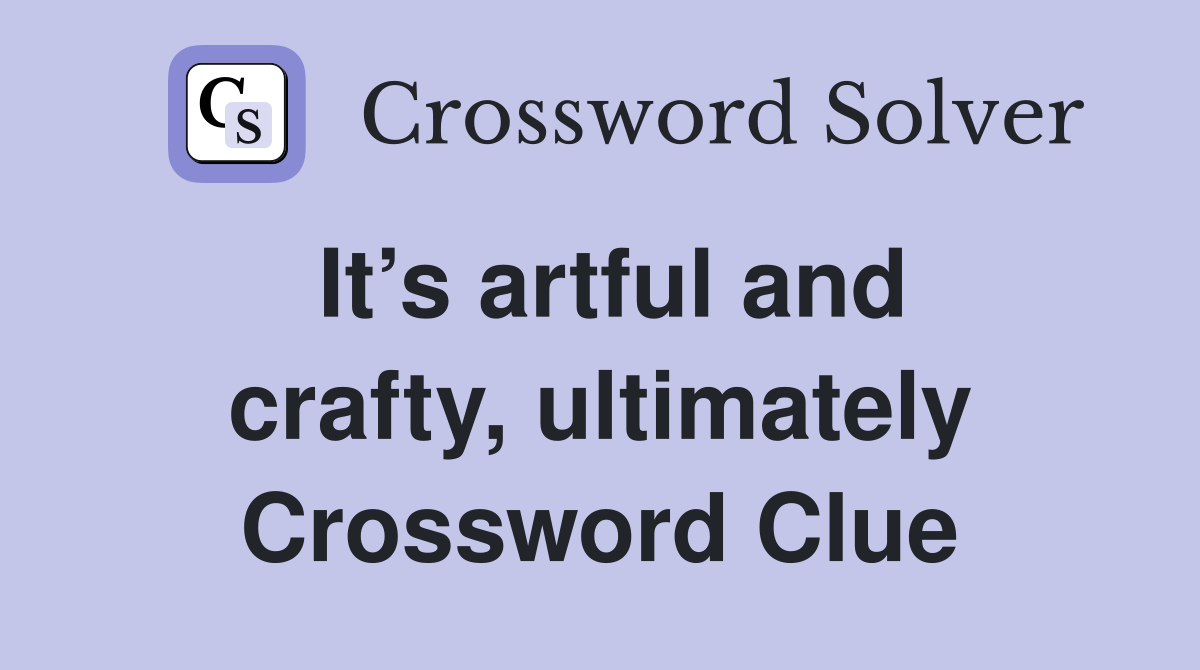 It’s artful and crafty, ultimately Crossword Clue