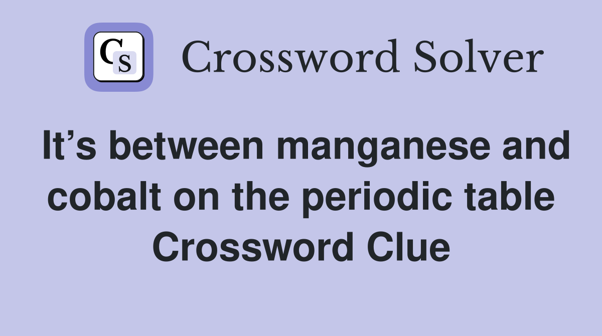 It’s between manganese and cobalt on the periodic table Crossword Clue
