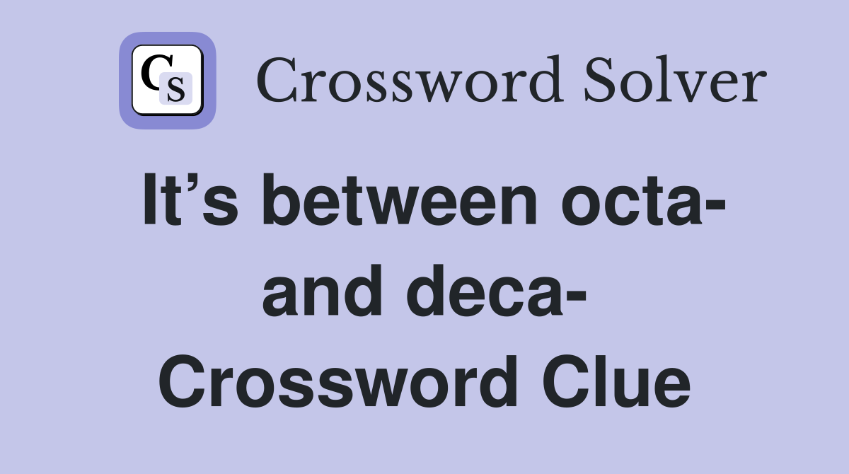 It’s between octa- and deca- Crossword Clue