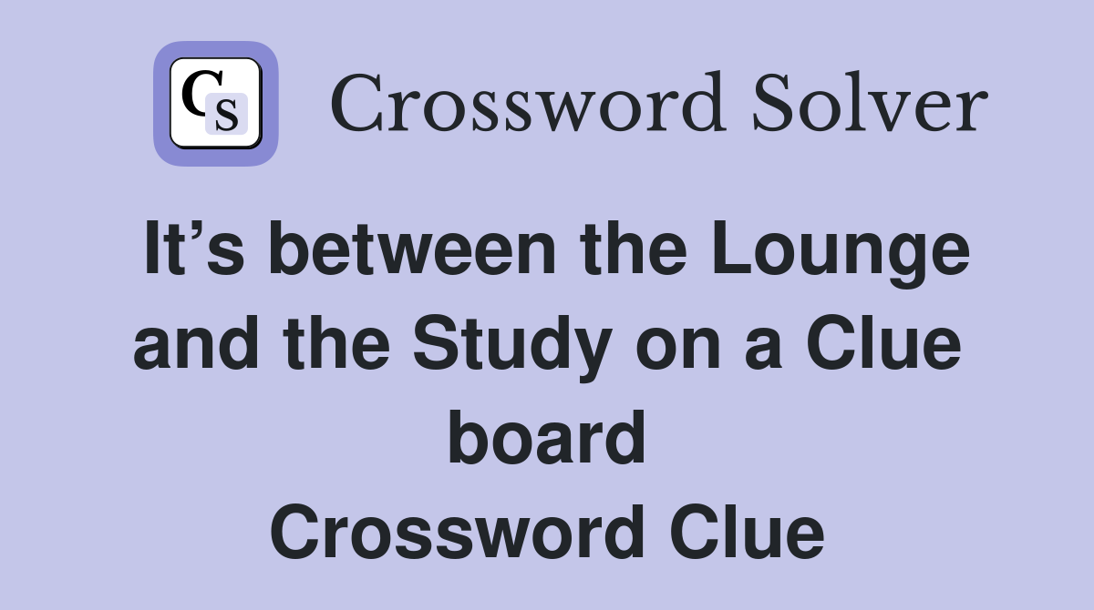 It’s between the Lounge and the Study on a Clue board Crossword Clue