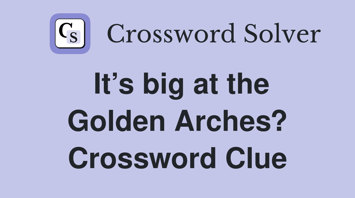 It’s big at the Golden Arches? Crossword Clue