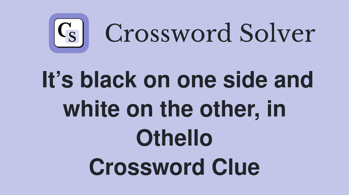 It’s black on one side and white on the other, in Othello Crossword Clue