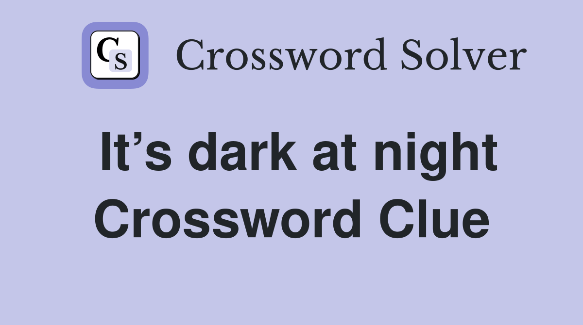 It’s dark at night Crossword Clue