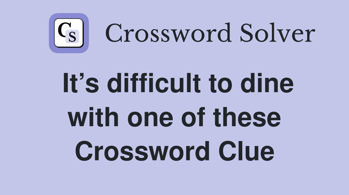 It’s difficult to dine with one of these Crossword Clue