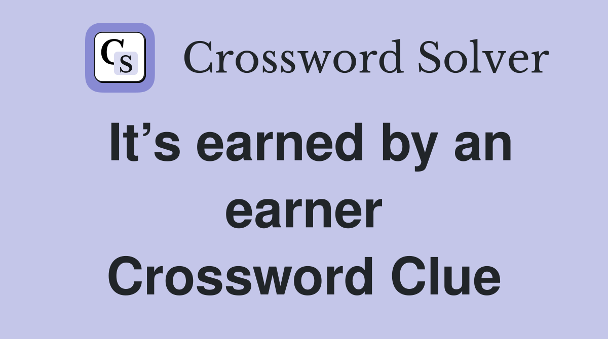 It’s earned by an earner Crossword Clue