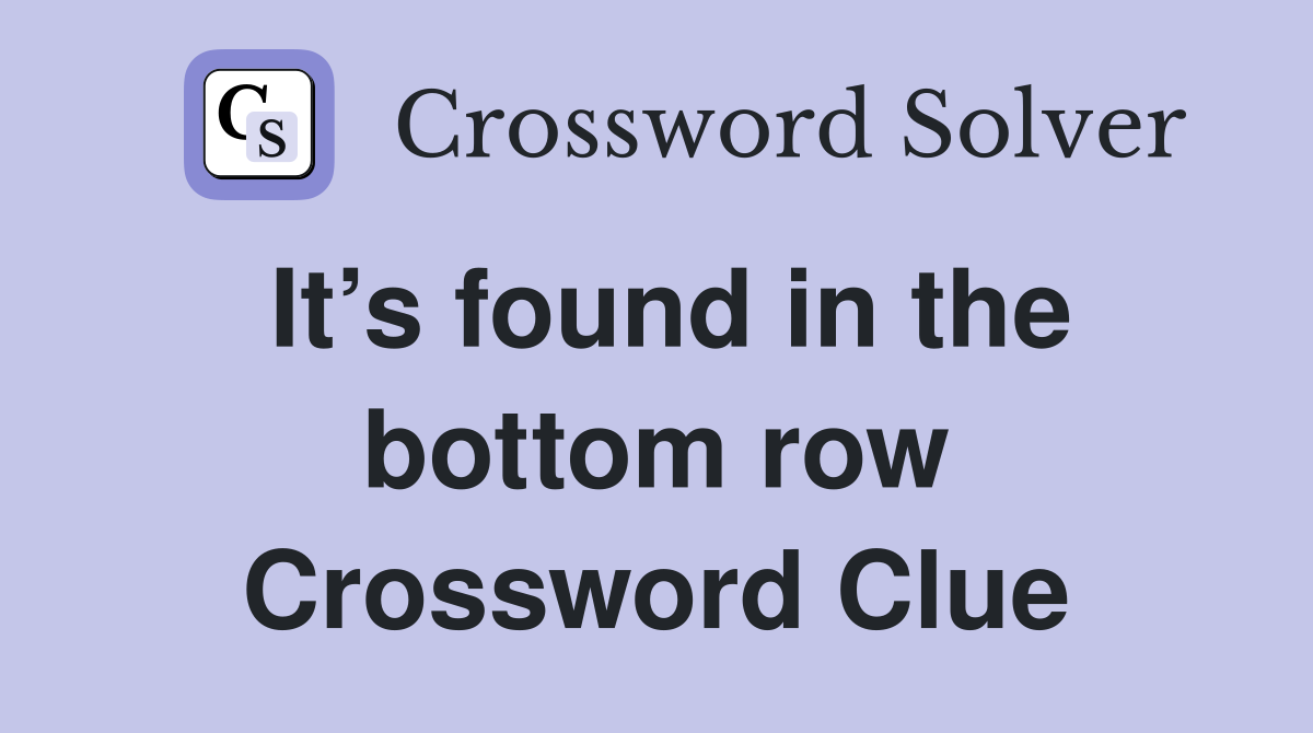 It’s found in the bottom row Crossword Clue