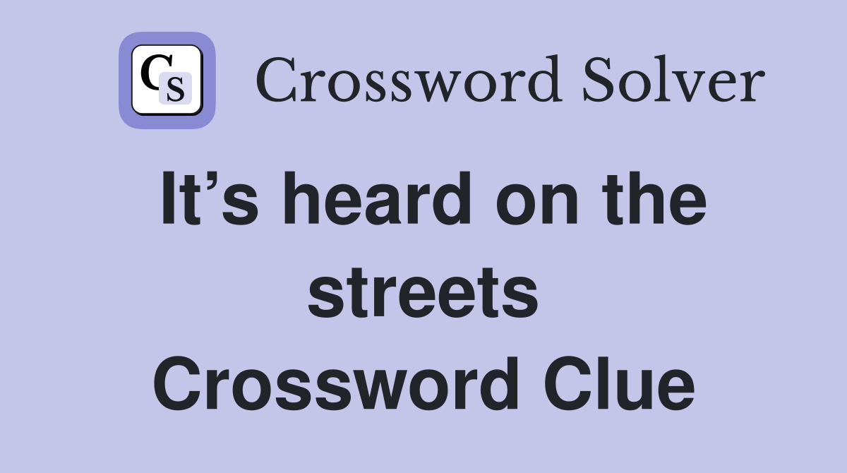 It’s heard on the streets Crossword Clue