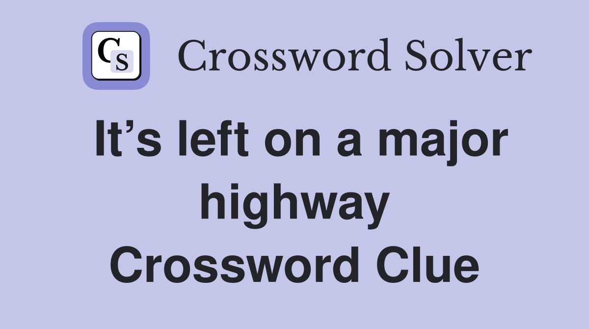 It’s left on a major highway Crossword Clue