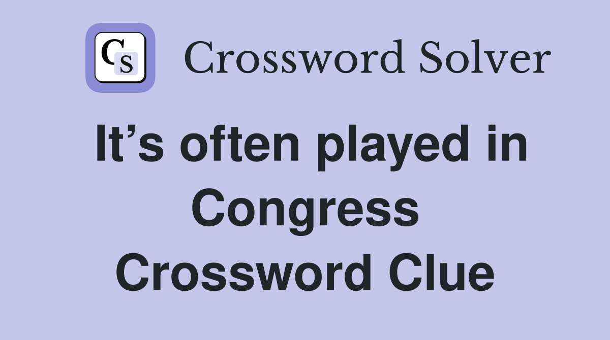 It’s often played in Congress Crossword Clue