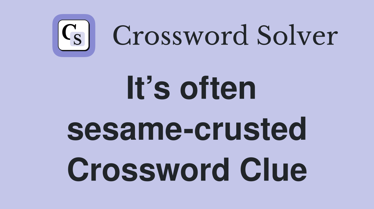 It’s often sesame-crusted Crossword Clue