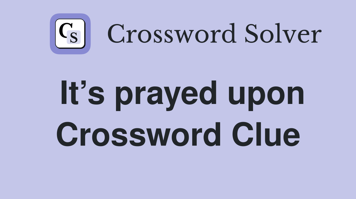 It’s prayed upon Crossword Clue