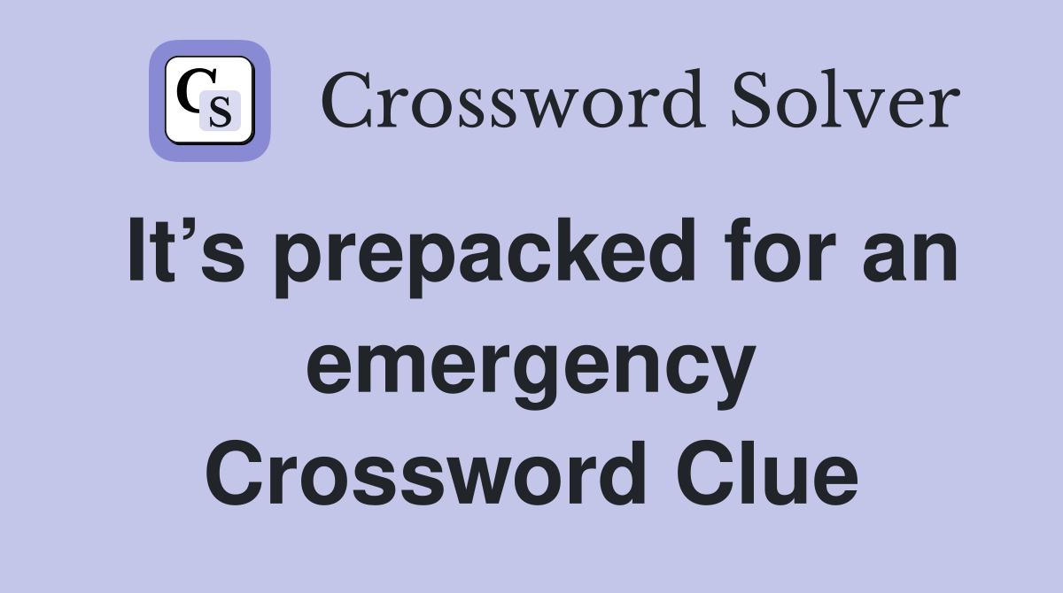 It’s prepacked for an emergency Crossword Clue