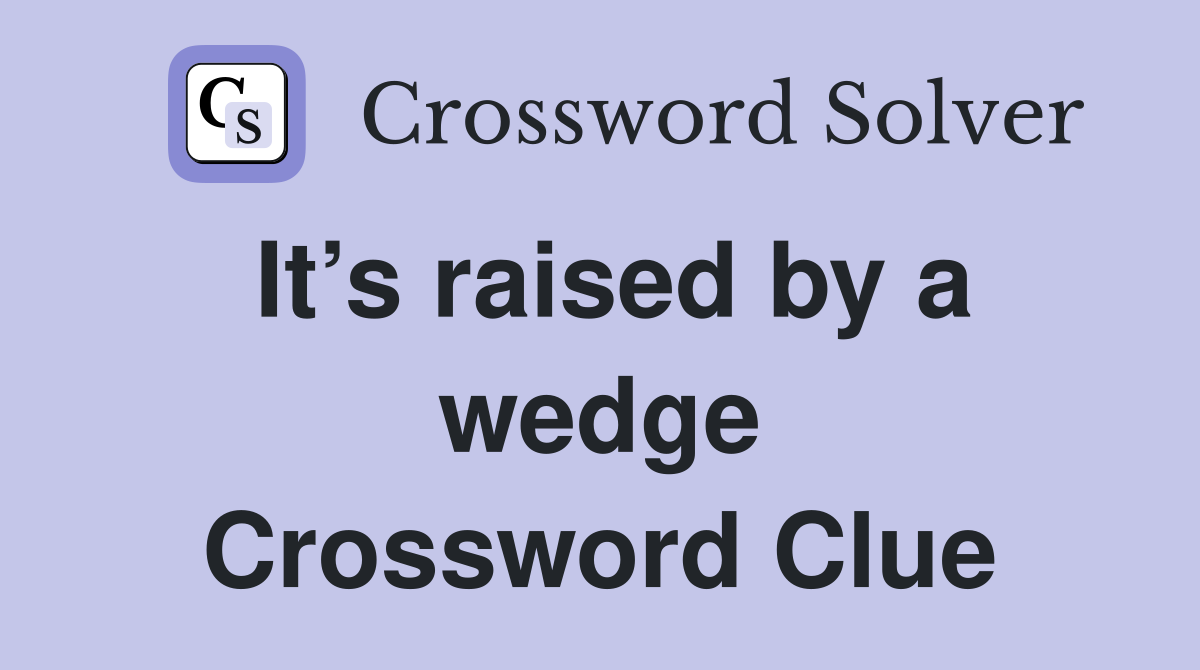 It’s raised by a wedge Crossword Clue