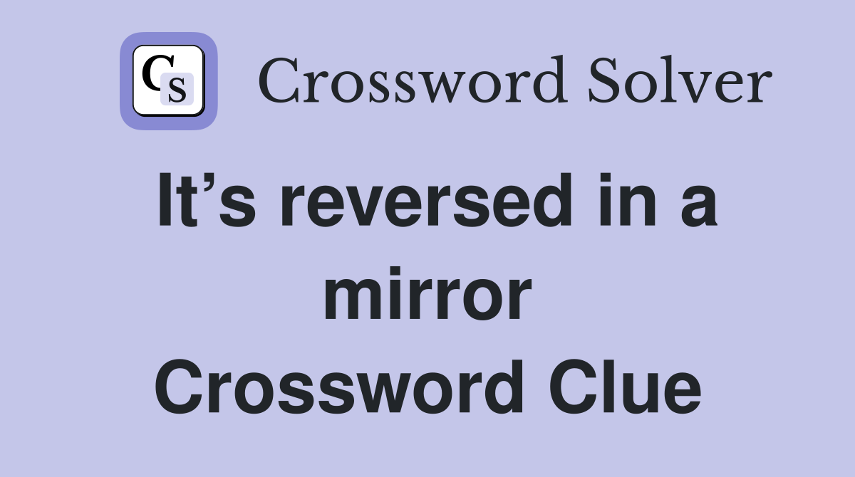 It’s reversed in a mirror Crossword Clue