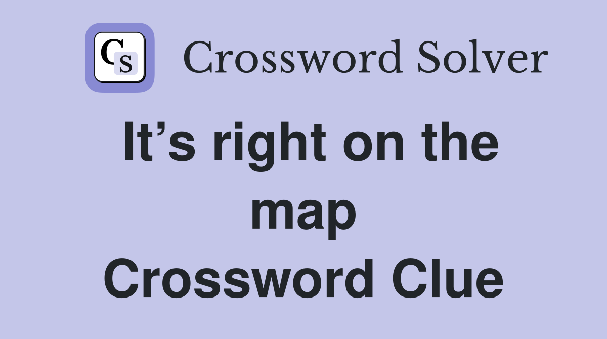 It’s right on the map Crossword Clue