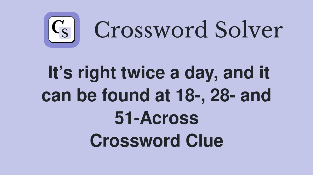 It’s right twice a day, and it can be found at 18-, 28- and 51-Across Crossword Clue