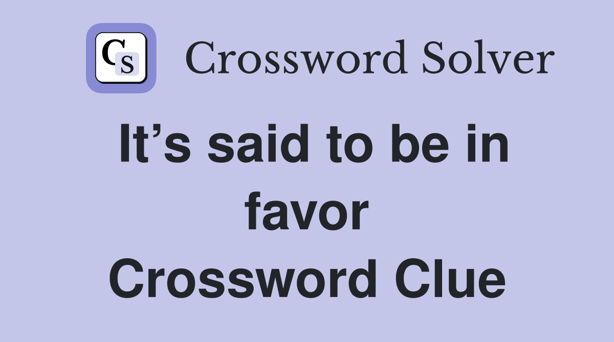 It’s said to be in favor Crossword Clue
