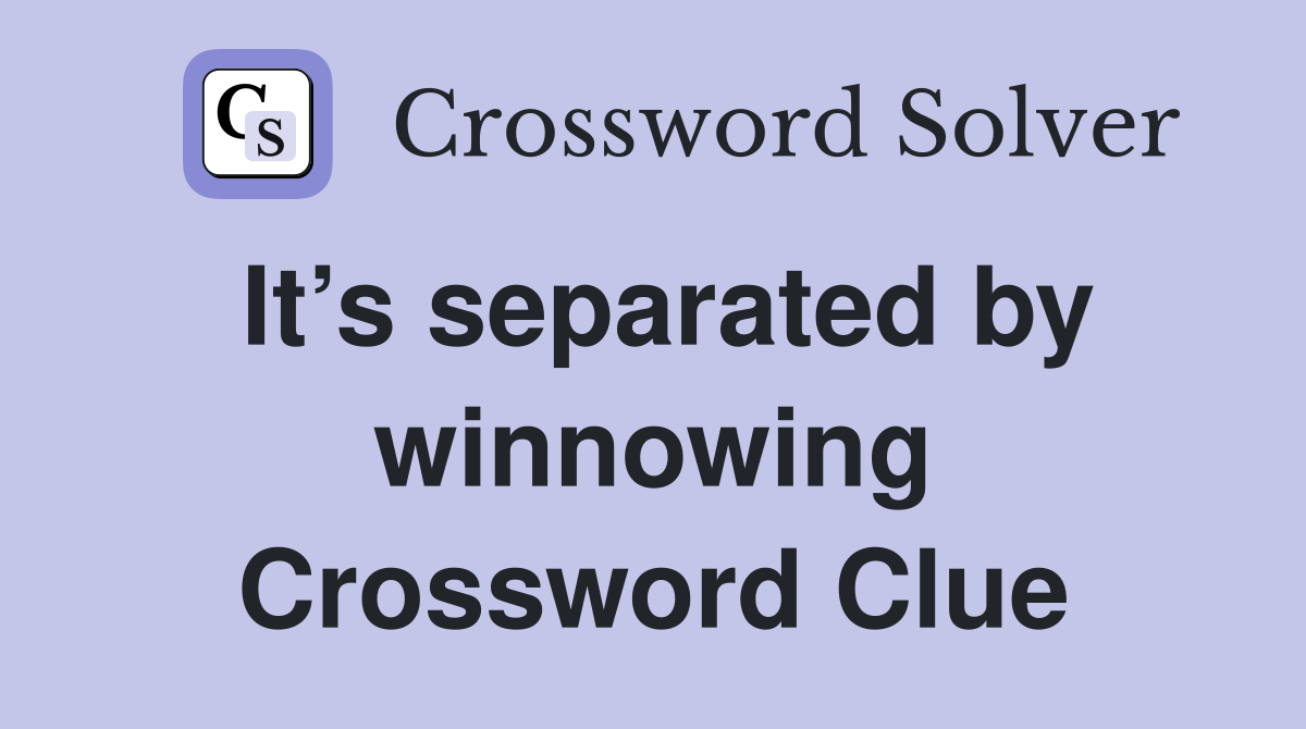 It’s separated by winnowing Crossword Clue