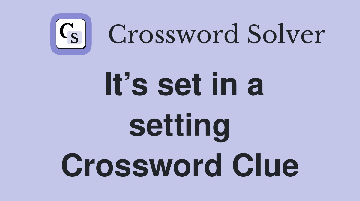 It’s set in a setting Crossword Clue