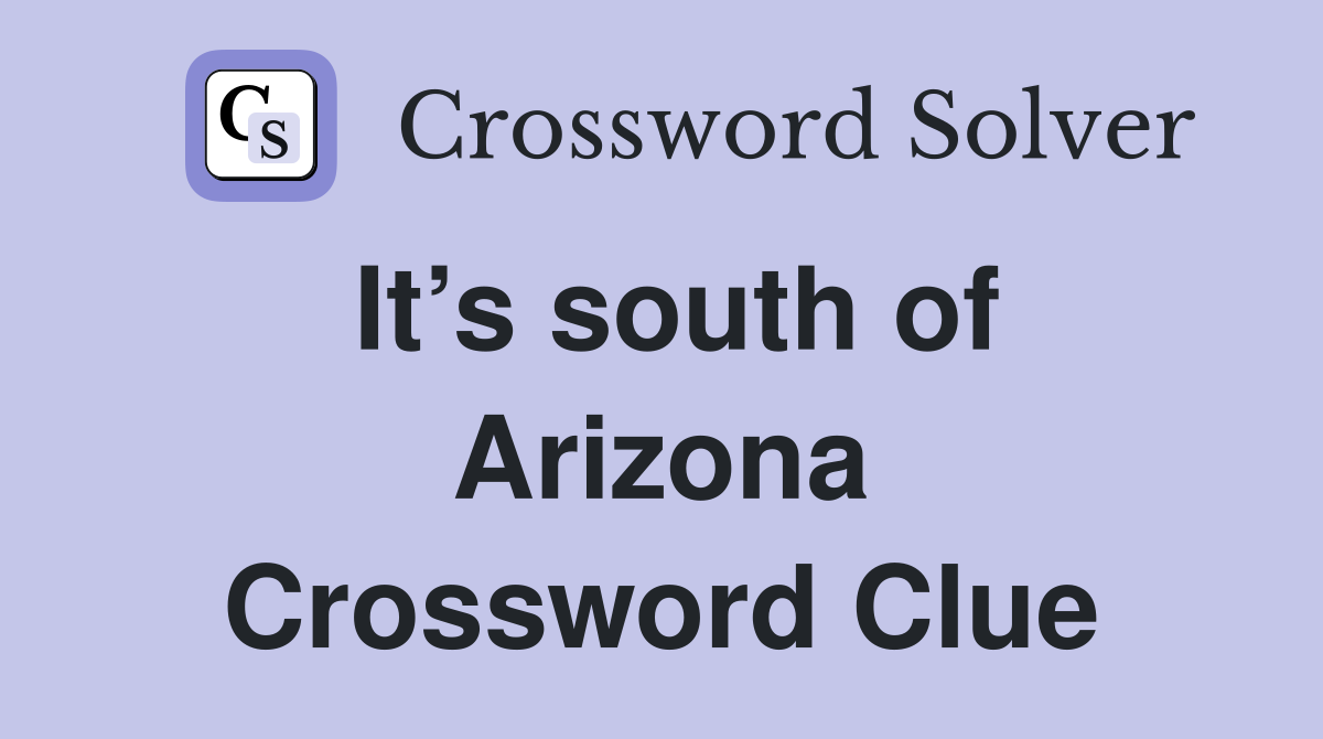 It’s south of Arizona Crossword Clue