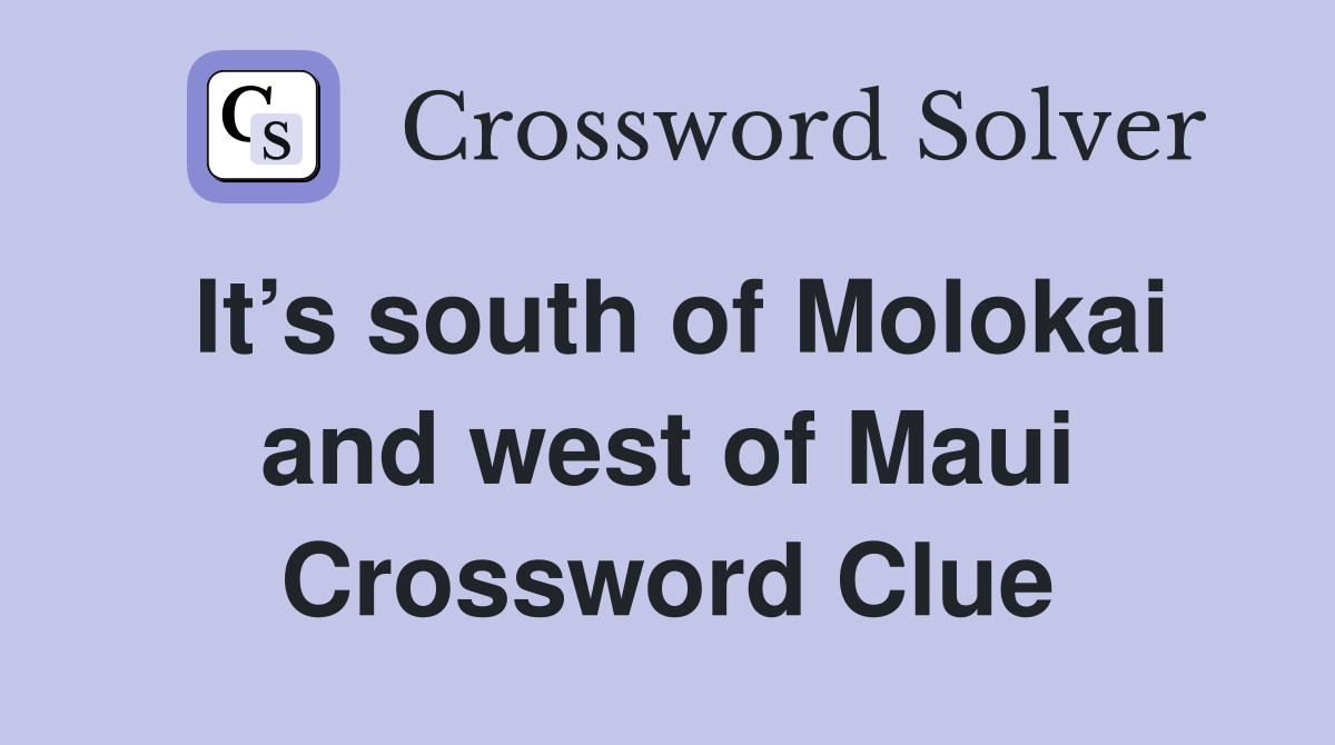 It’s south of Molokai and west of Maui Crossword Clue