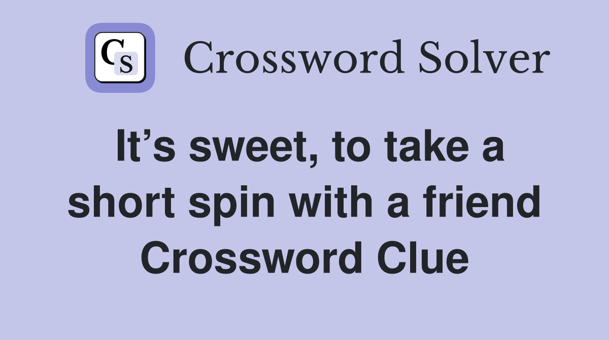 It’s sweet, to take a short spin with a friend Crossword Clue