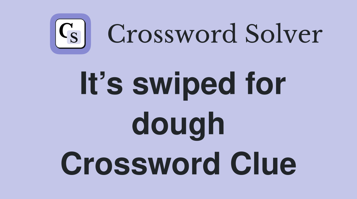 It’s swiped for dough Crossword Clue