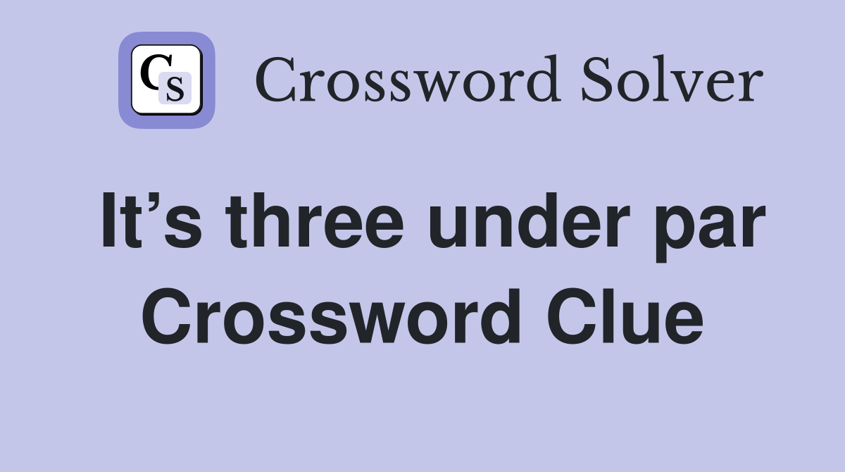 It’s three under par Crossword Clue