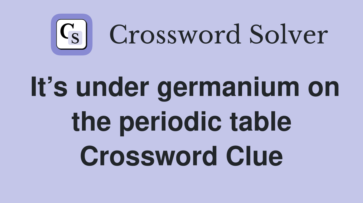 It’s under germanium on the periodic table Crossword Clue