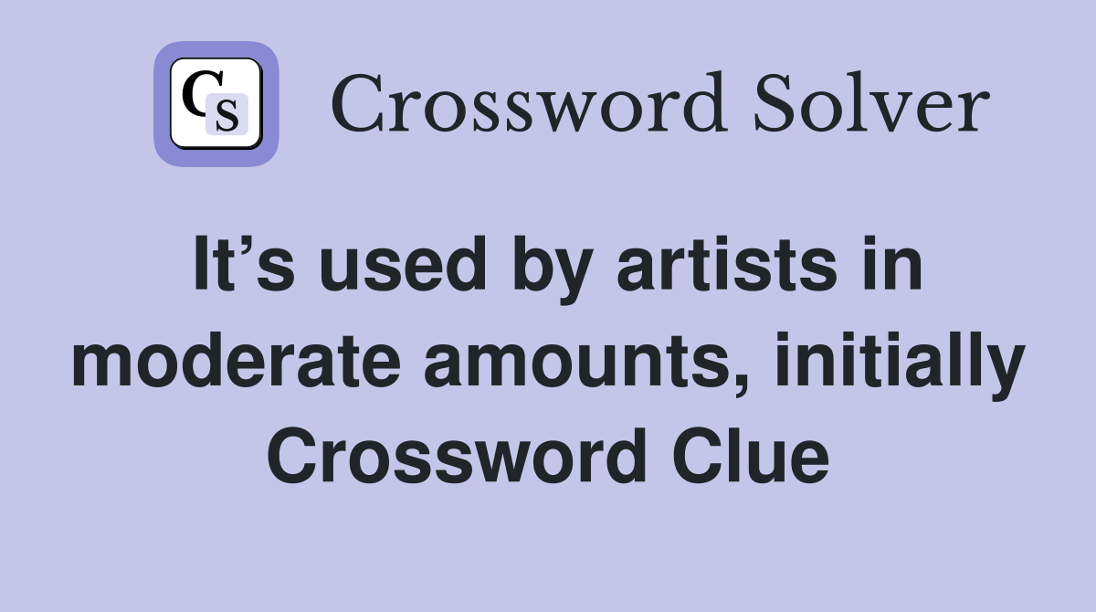 It’s used by artists in moderate amounts, initially Crossword Clue