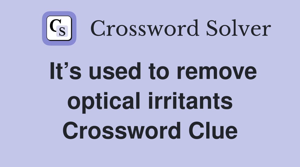 It’s used to remove optical irritants Crossword Clue