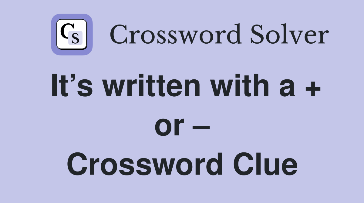 It’s written with a + or – Crossword Clue