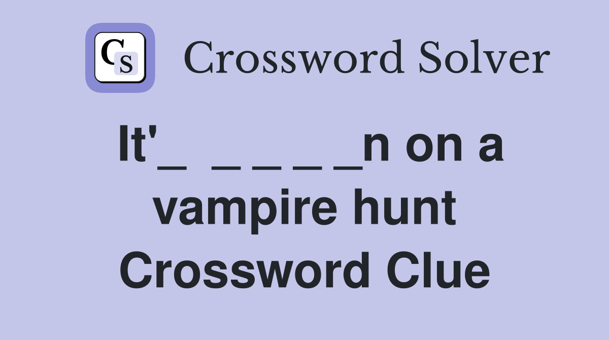 It'_  _ _ _ _n on a vampire hunt Crossword Clue