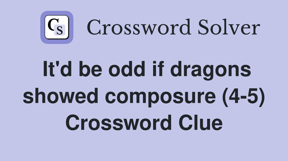 It'd be odd if dragons showed composure (4-5) Crossword Clue