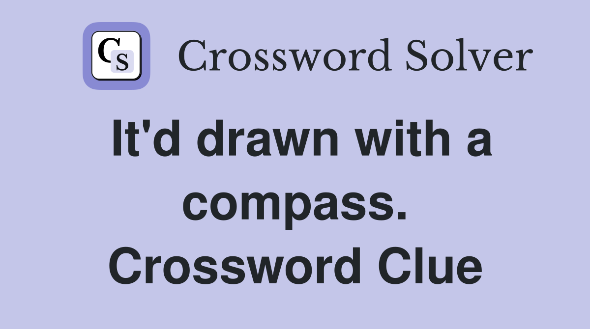 It'd drawn with a compass. Crossword Clue