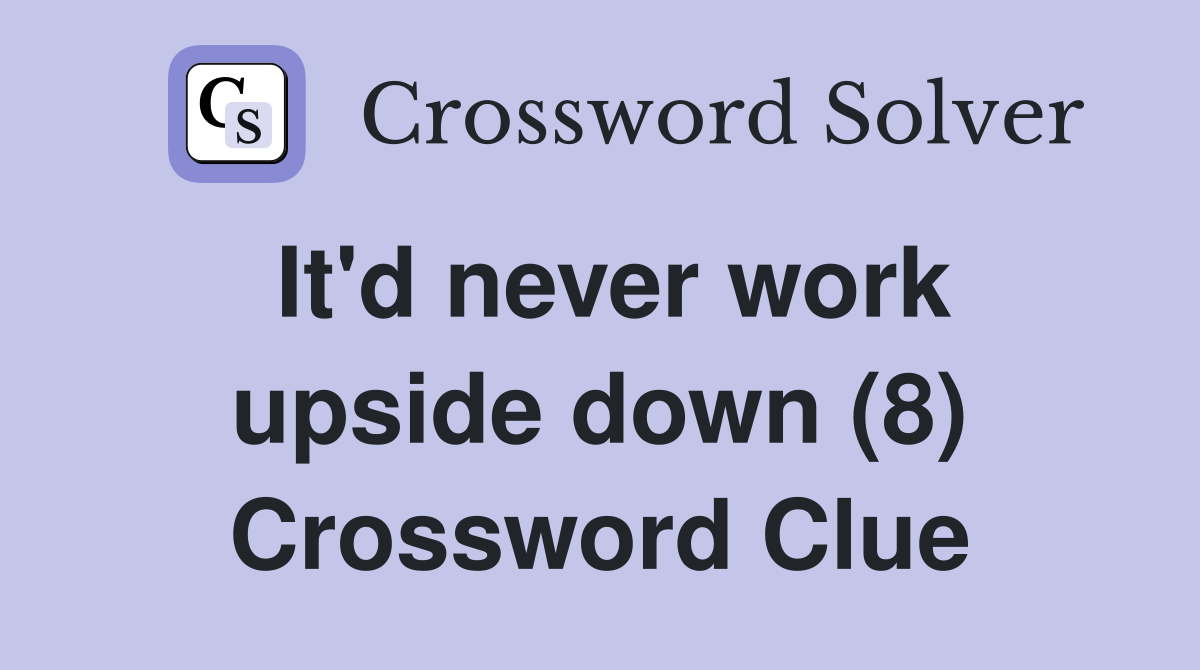 It'd never work upside down (8) Crossword Clue